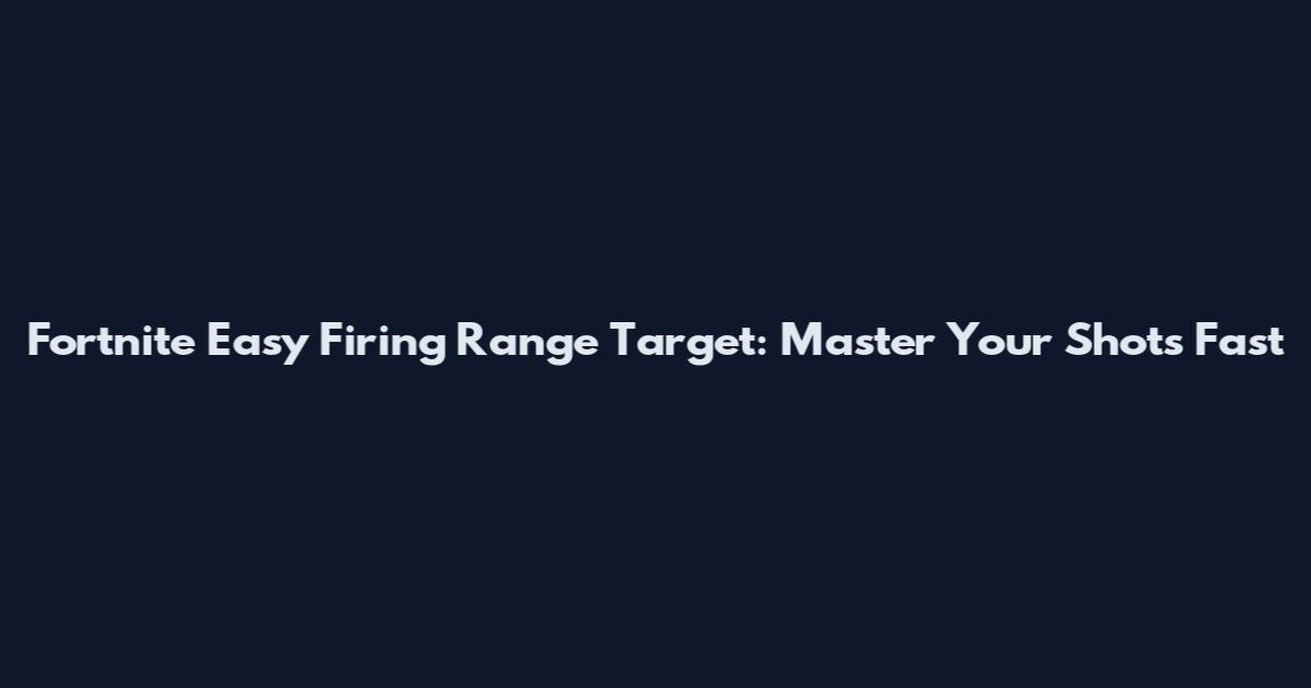 Fortnite Easy Firing Range Target: Master Your Shots Fast