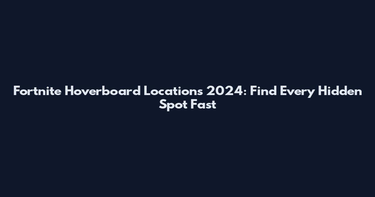 Fortnite Hoverboard Locations 2024: Find Every Hidden Spot Fast
