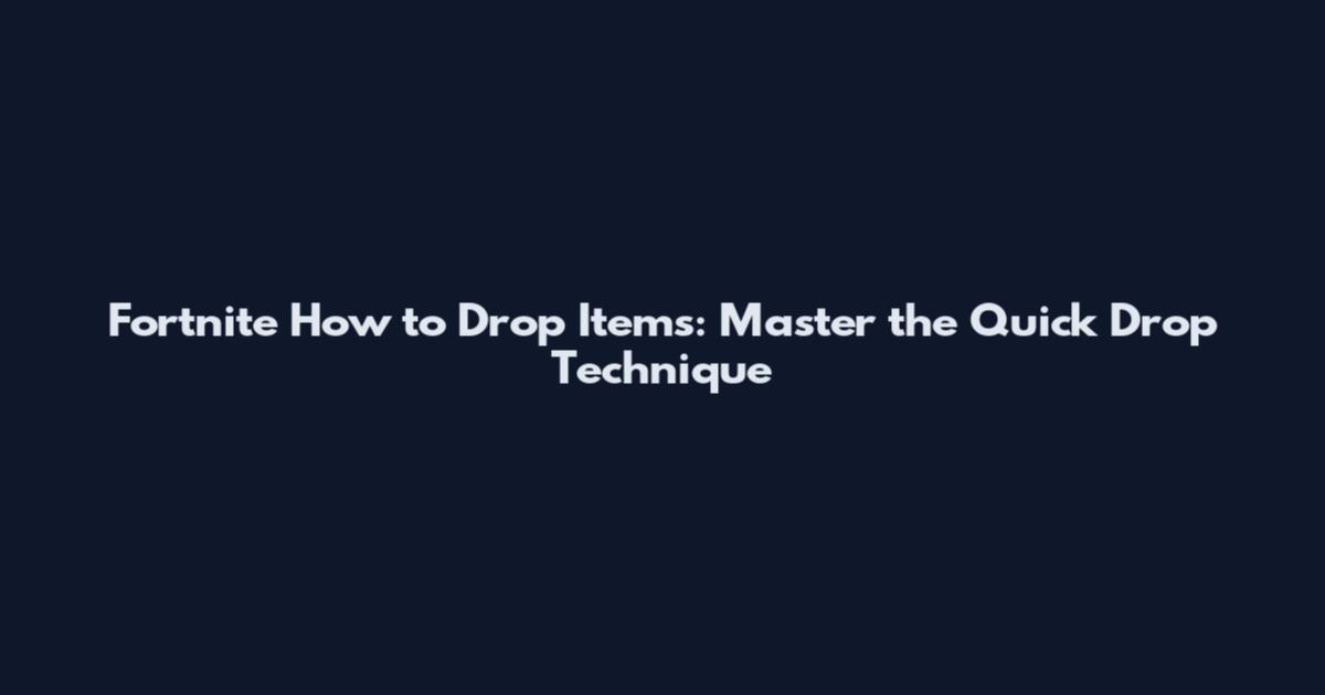 Fortnite How to Drop Items: Master the Quick Drop Technique