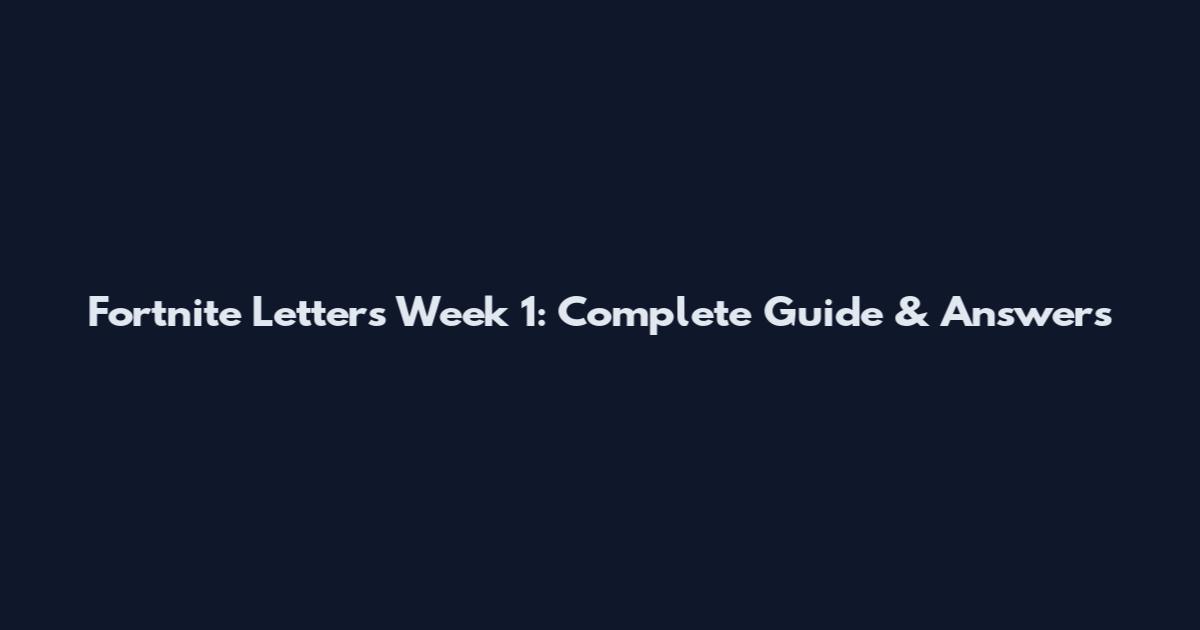 Fortnite Letters Week 1: Complete Guide & Answers