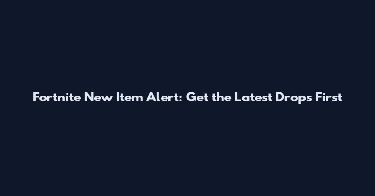 Fortnite New Item Alert: Get the Latest Drops First