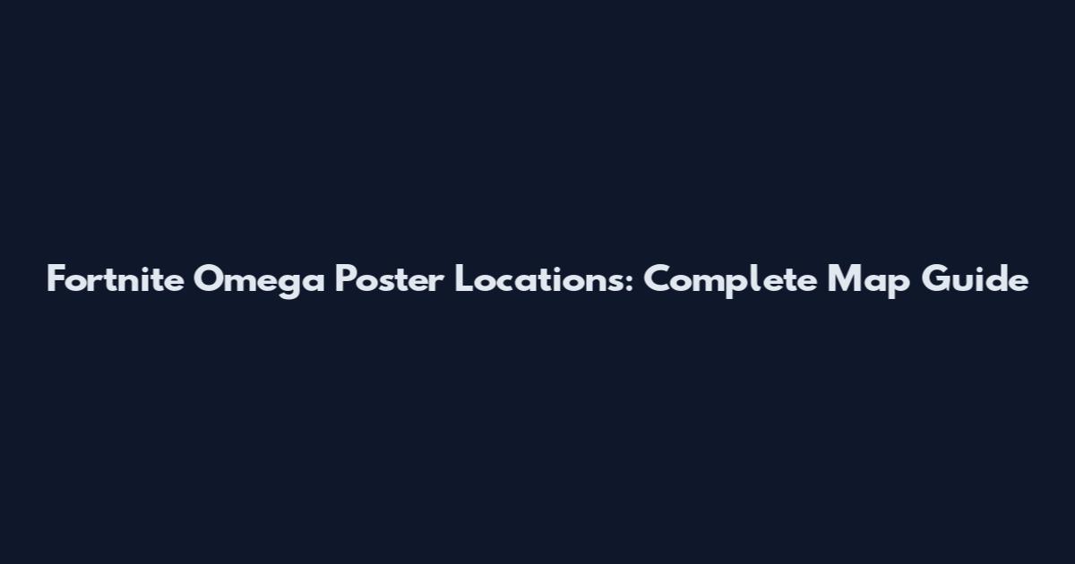 Fortnite Omega Poster Locations: Complete Map Guide