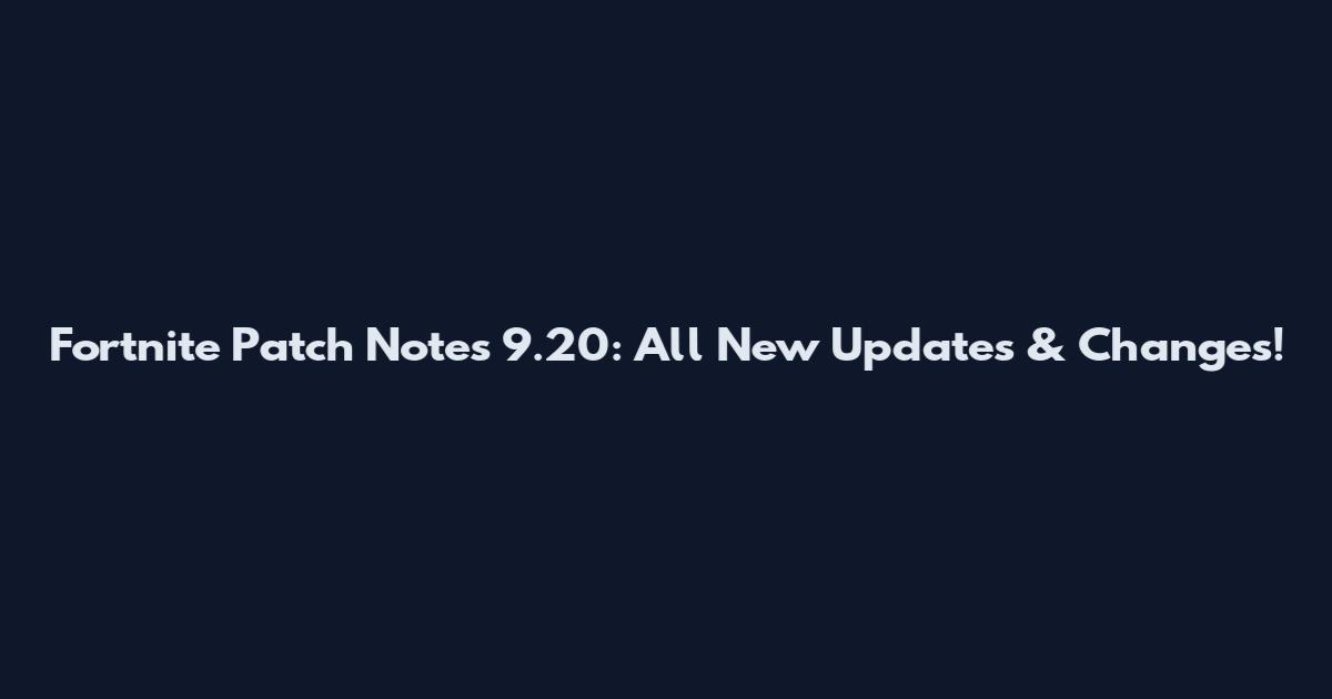 Fortnite Patch Notes 9.20: All New Updates & Changes!