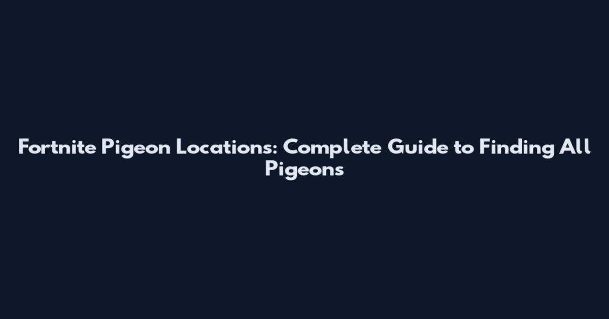 Fortnite Pigeon Locations: Complete Guide to Finding All Pigeons