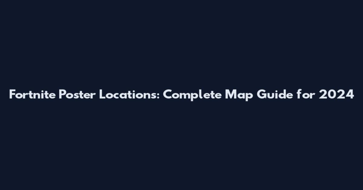 Fortnite Poster Locations: Complete Map Guide for 2024