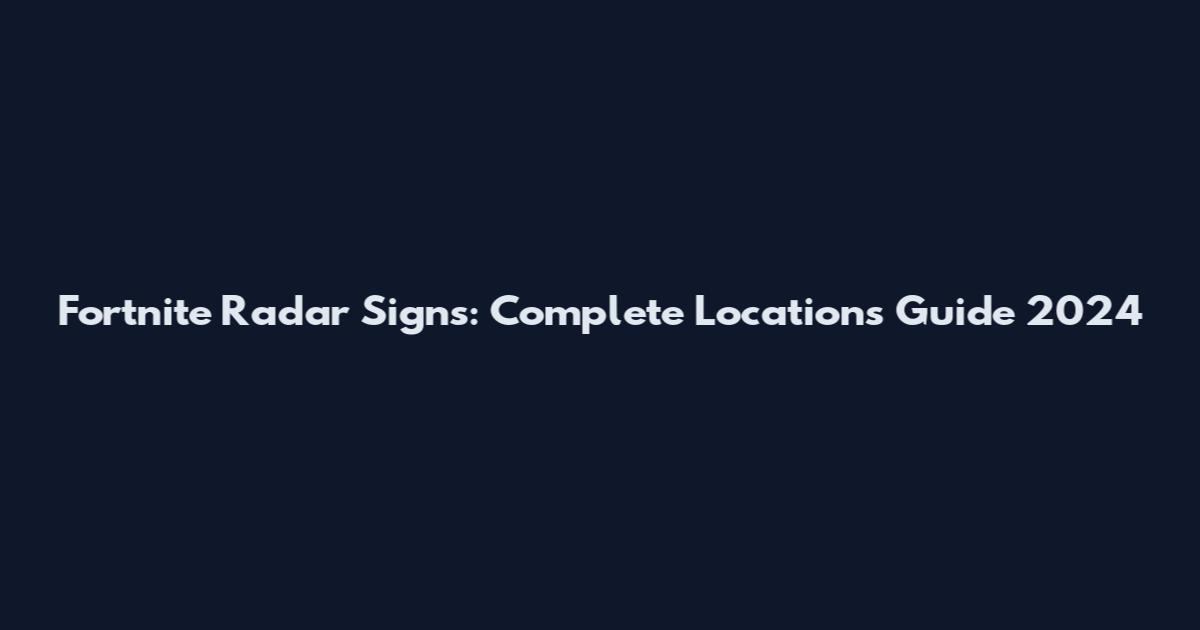 Fortnite Radar Signs: Complete Locations Guide 2024