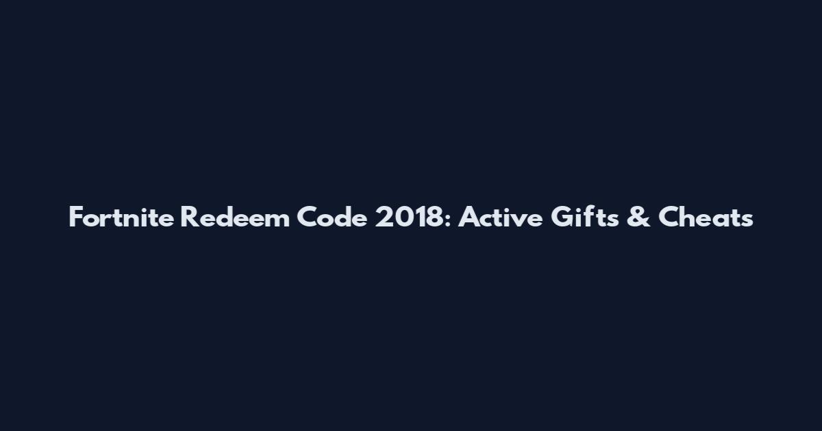 Fortnite Redeem Code 2018: Active Gifts & Cheats