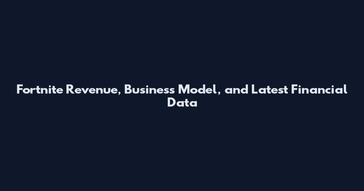 Fortnite Revenue, Business Model, and Latest Financial Data