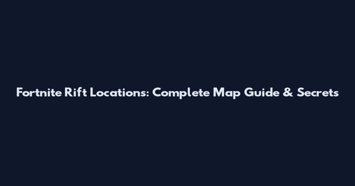 Fortnite Rift Locations: Complete Map Guide & Secrets