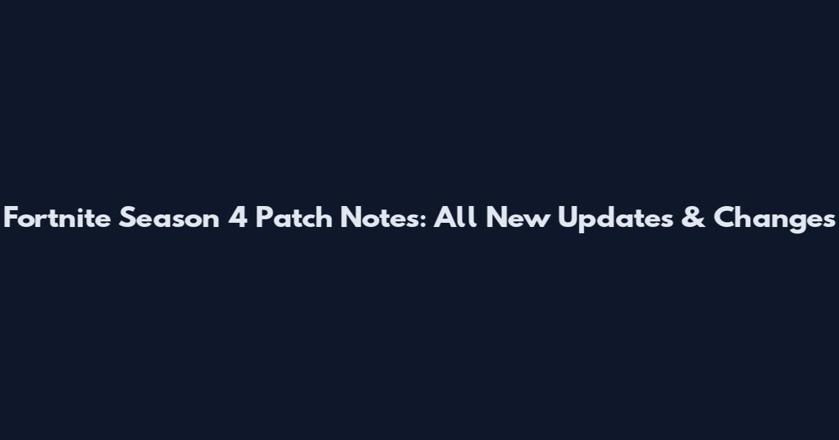 Fortnite Season 4 Patch Notes: All New Updates & Changes