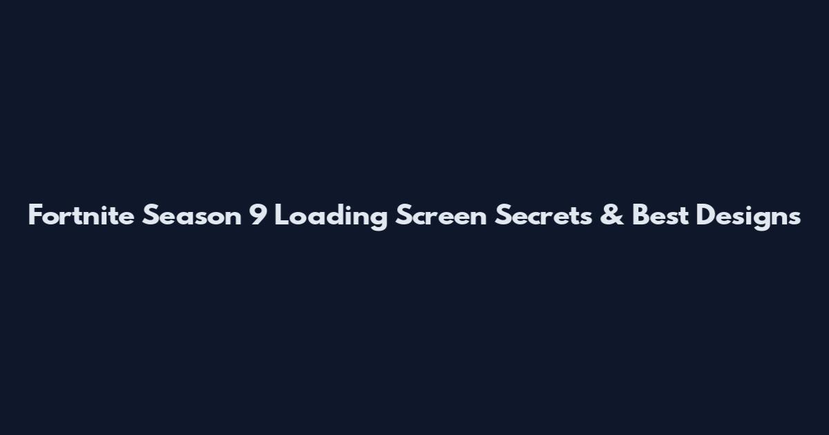 Fortnite Season 9 Loading Screen Secrets & Best Designs