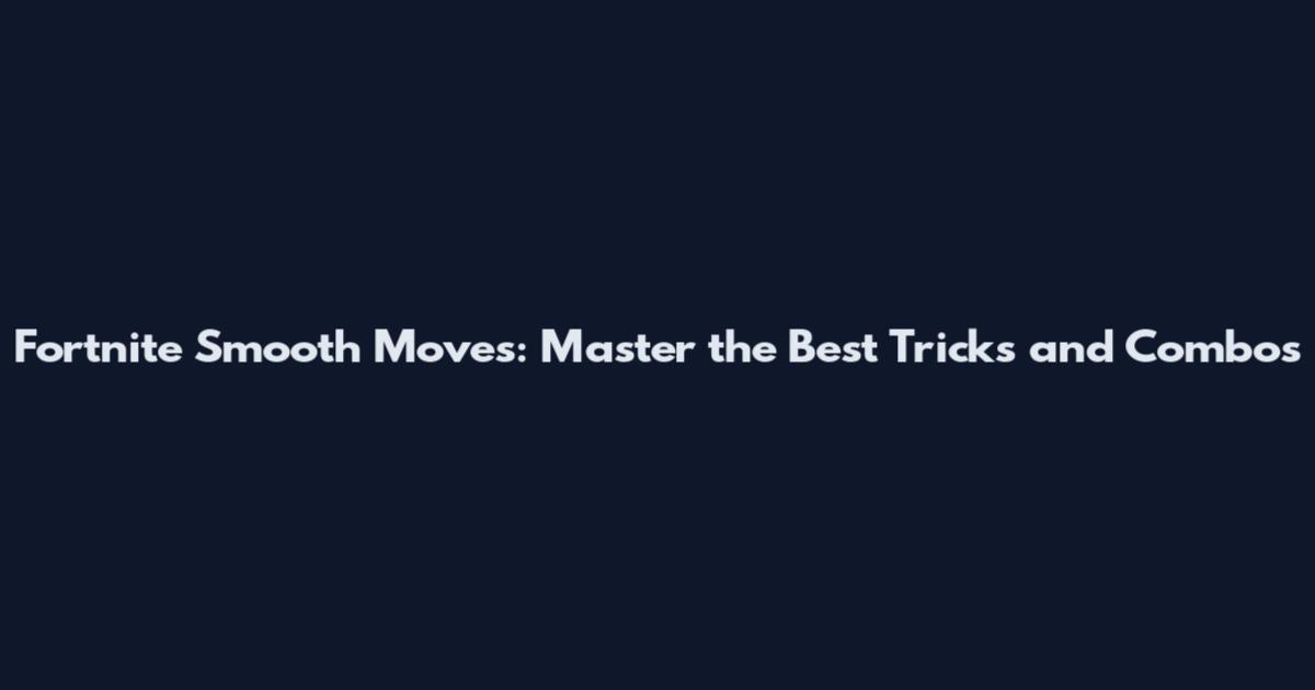 Fortnite Smooth Moves: Master the Best Tricks and Combos