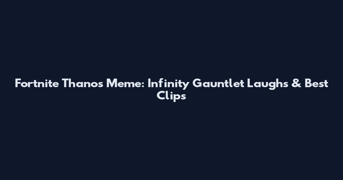 Fortnite Thanos Meme: Infinity Gauntlet Laughs & Best Clips