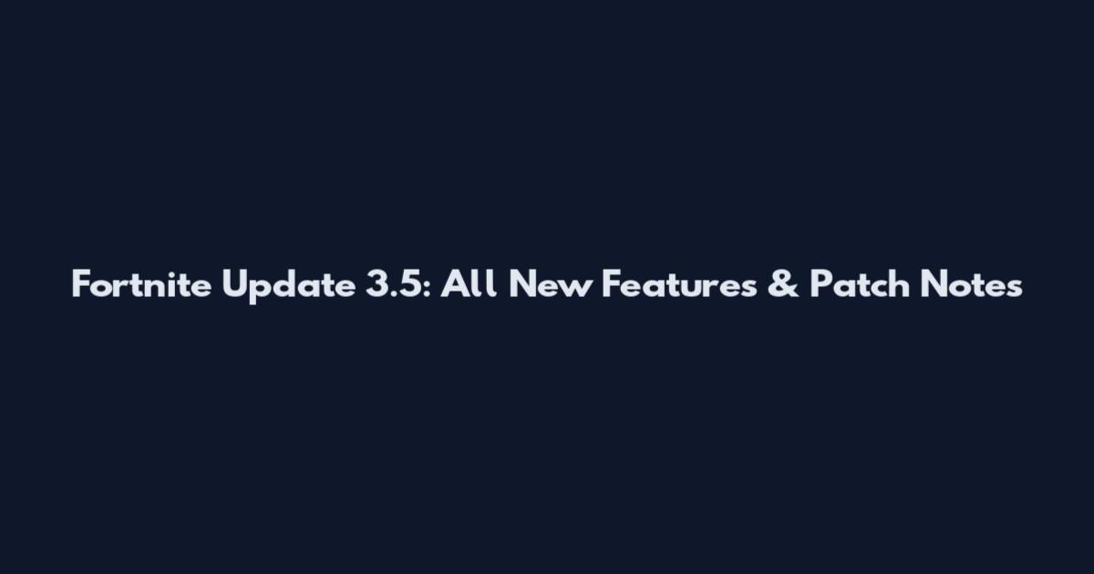 Fortnite Update 3.5: All New Features & Patch Notes