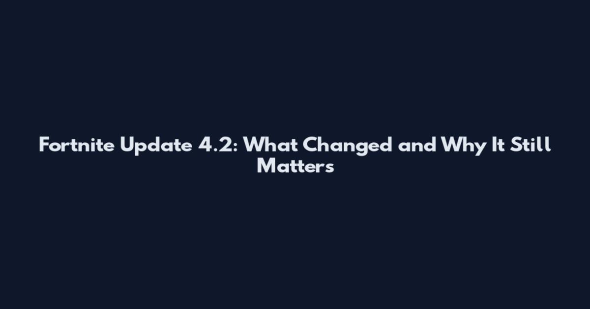 Fortnite Update 4.2: What Changed and Why It Still Matters