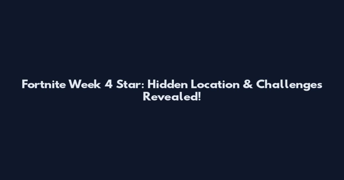 Fortnite Week 4 Star: Hidden Location & Challenges Revealed!
