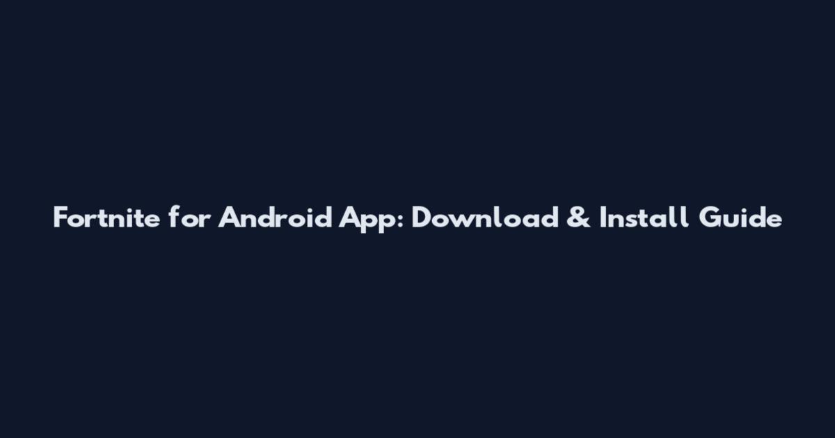 Fortnite for Android App: Download & Install Guide