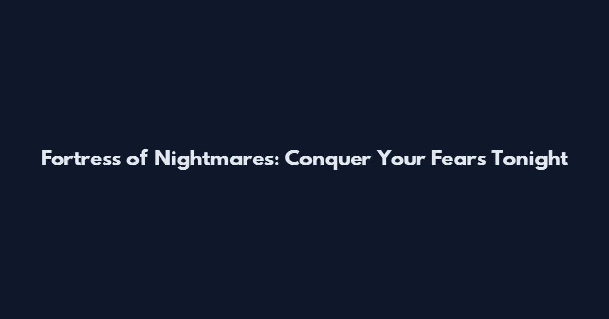 Fortress of Nightmares: Conquer Your Fears Tonight
