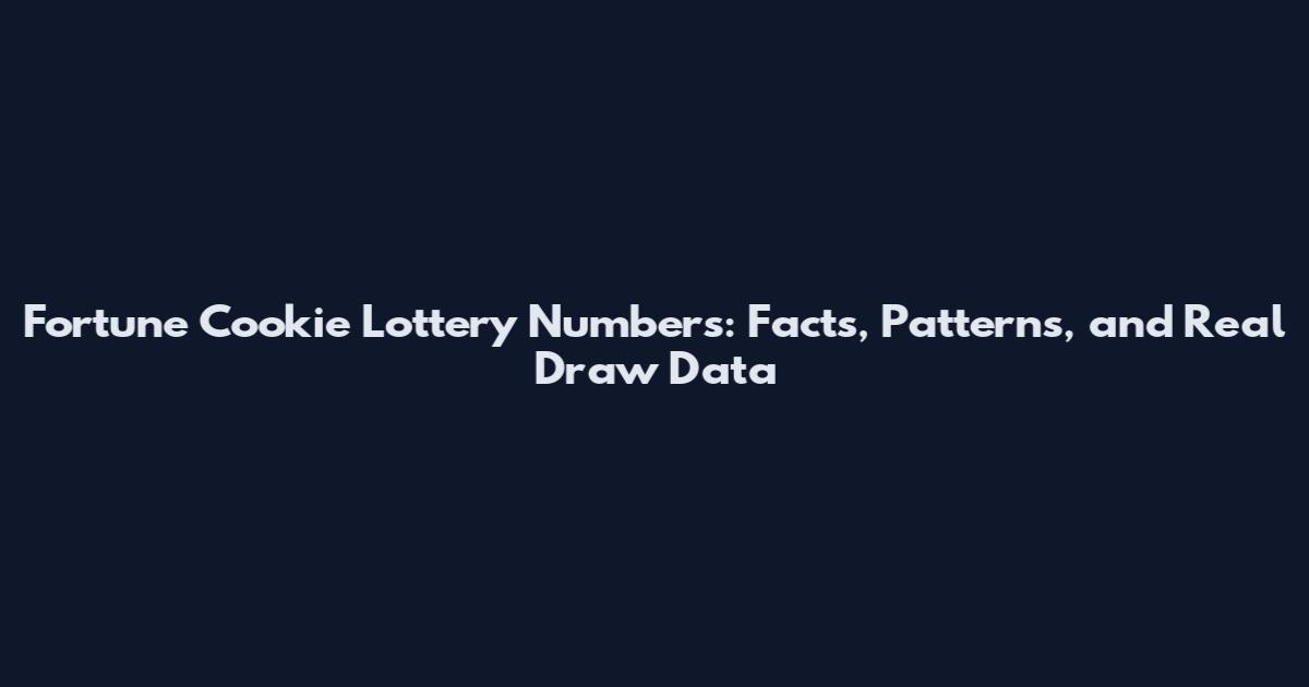 Fortune Cookie Lottery Numbers: Facts, Patterns, and Real Draw Data