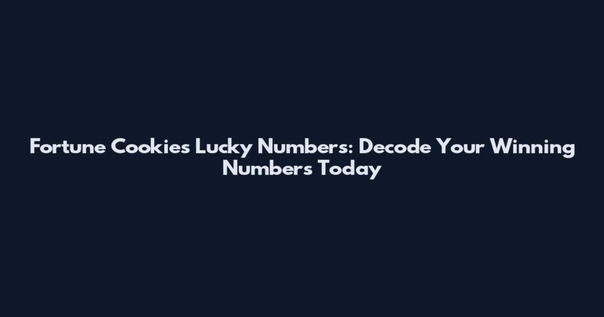 Fortune Cookies Lucky Numbers: Decode Your Winning Numbers Today