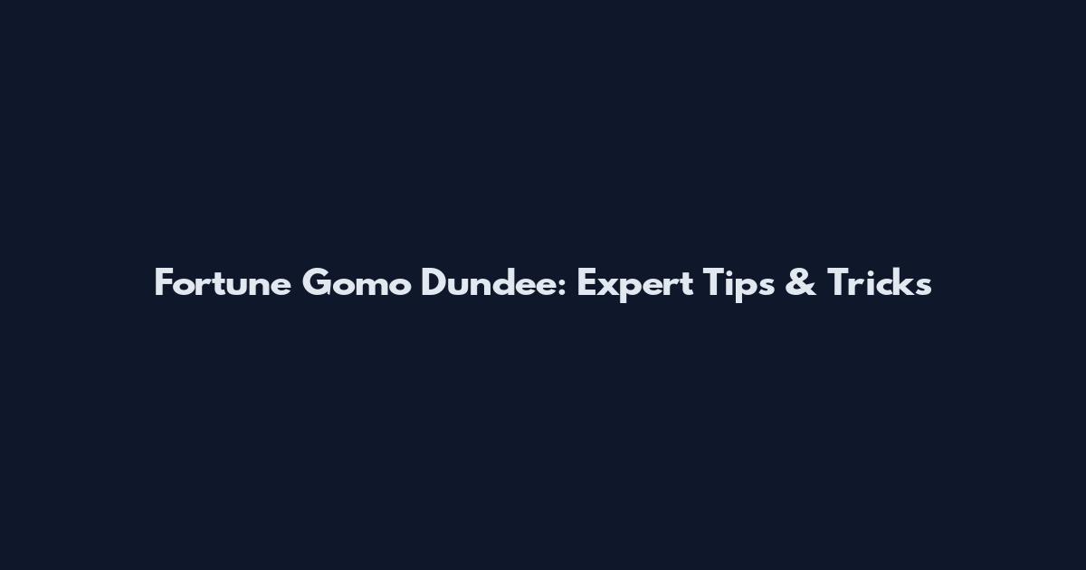 Fortune Gomo Dundee: Expert Tips & Tricks