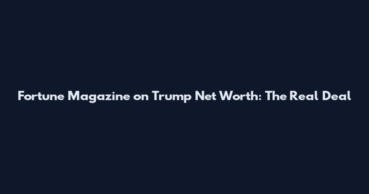 Fortune Magazine on Trump Net Worth: The Real Deal
