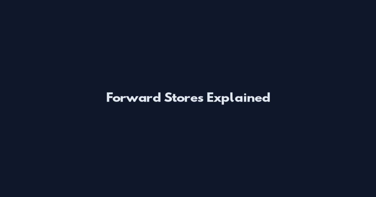 Forward Stores Explained