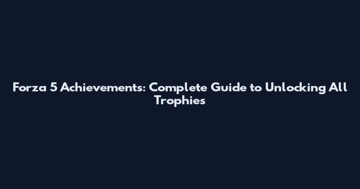 Forza 5 Achievements: Complete Guide to Unlocking All Trophies