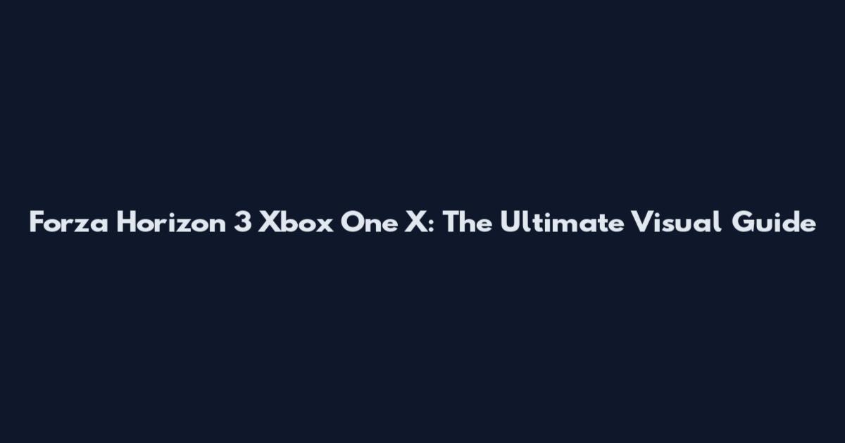 Forza Horizon 3 Xbox One X: The Ultimate Visual Guide