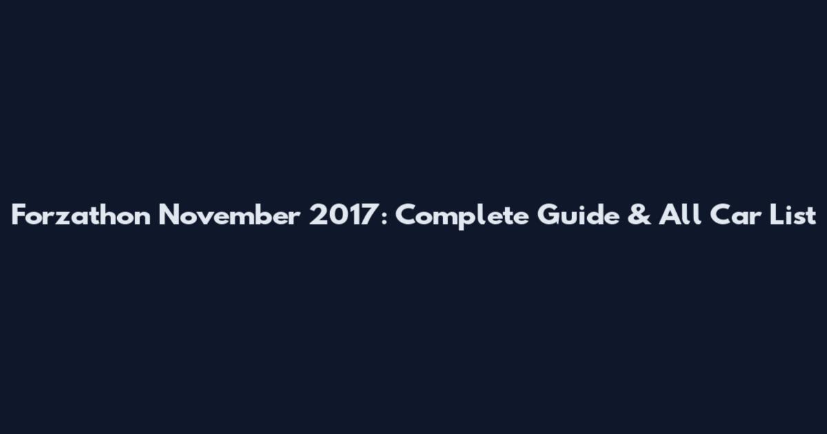 Forzathon November 2017: Complete Guide & All Car List