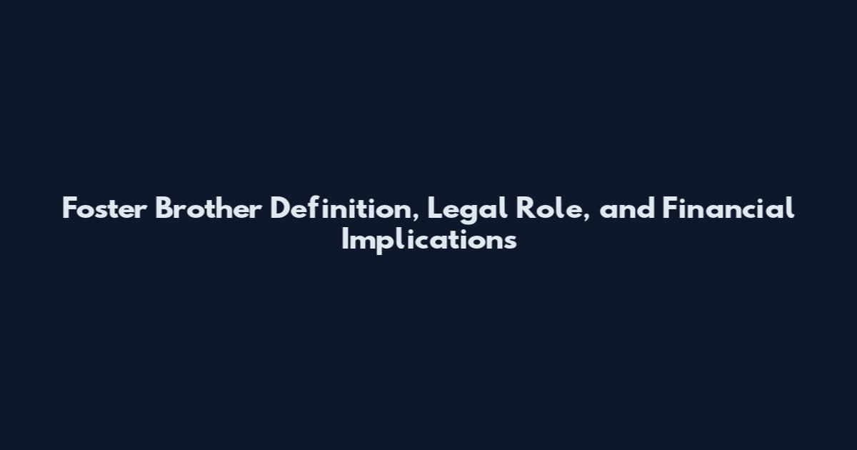 Foster Brother Definition, Legal Role, and Financial Implications