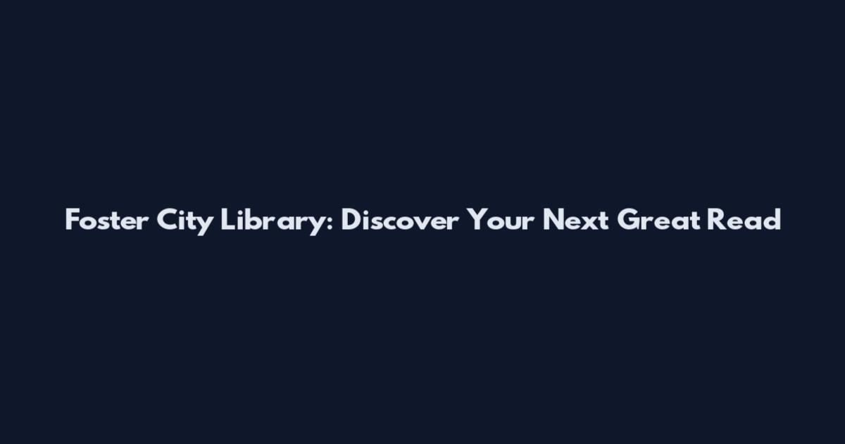 Foster City Library: Discover Your Next Great Read