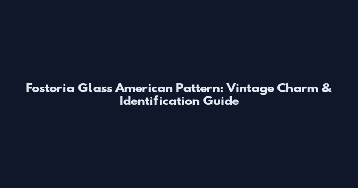 Fostoria Glass American Pattern: Vintage Charm & Identification Guide