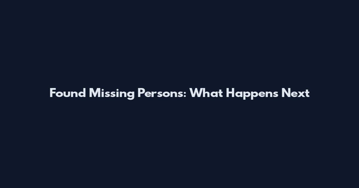 Found Missing Persons: What Happens Next