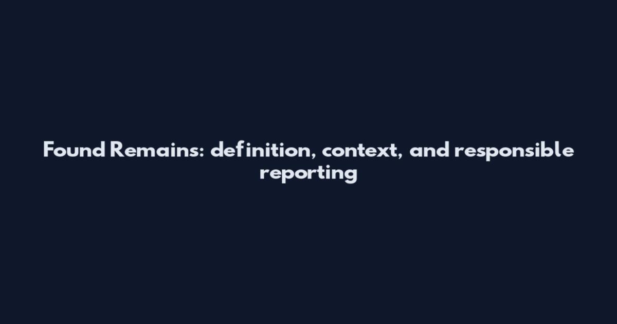 Found Remains: definition, context, and responsible reporting