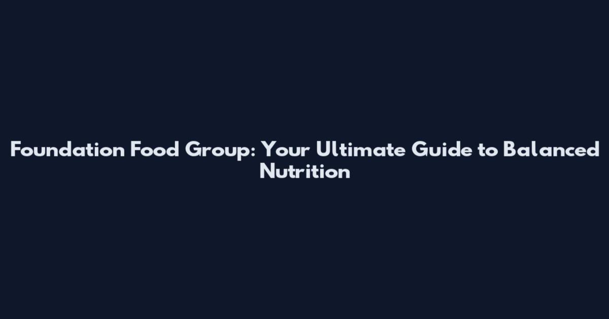 Foundation Food Group: Your Ultimate Guide to Balanced Nutrition