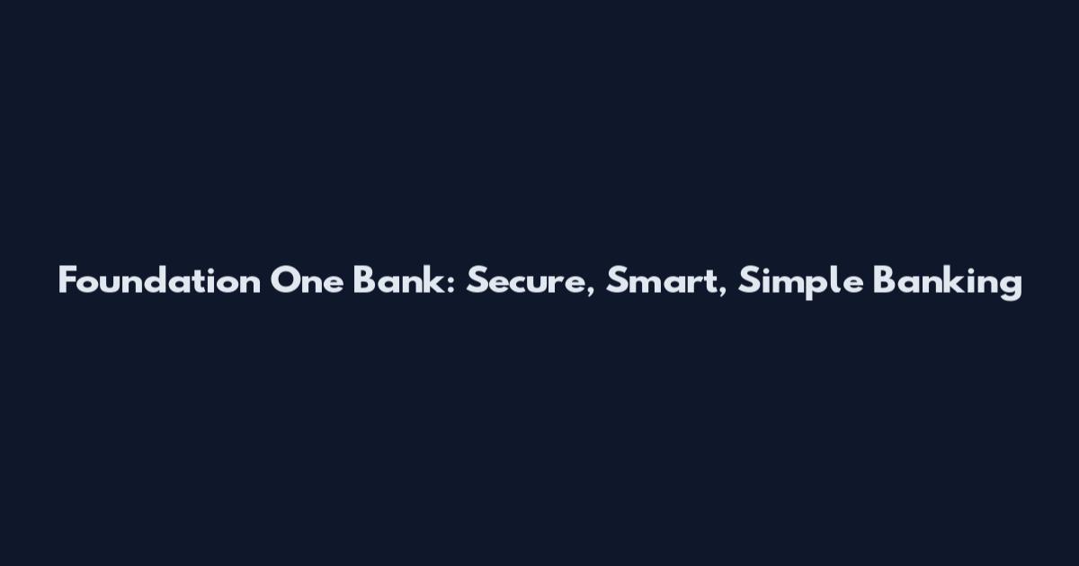 Foundation One Bank: Secure, Smart, Simple Banking