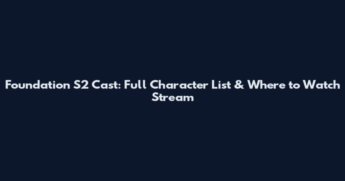Foundation S2 Cast: Full Character List & Where to Watch Stream