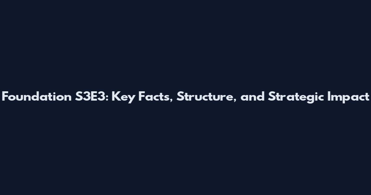 Foundation S3E3: Key Facts, Structure, and Strategic Impact
