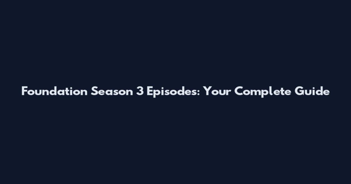 Foundation Season 3 Episodes: Your Complete Guide