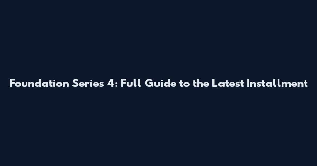 Foundation Series 4: Full Guide to the Latest Installment