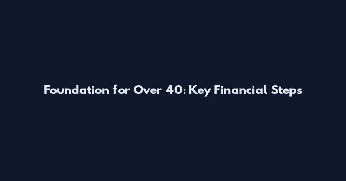 Foundation for Over 40: Key Financial Steps