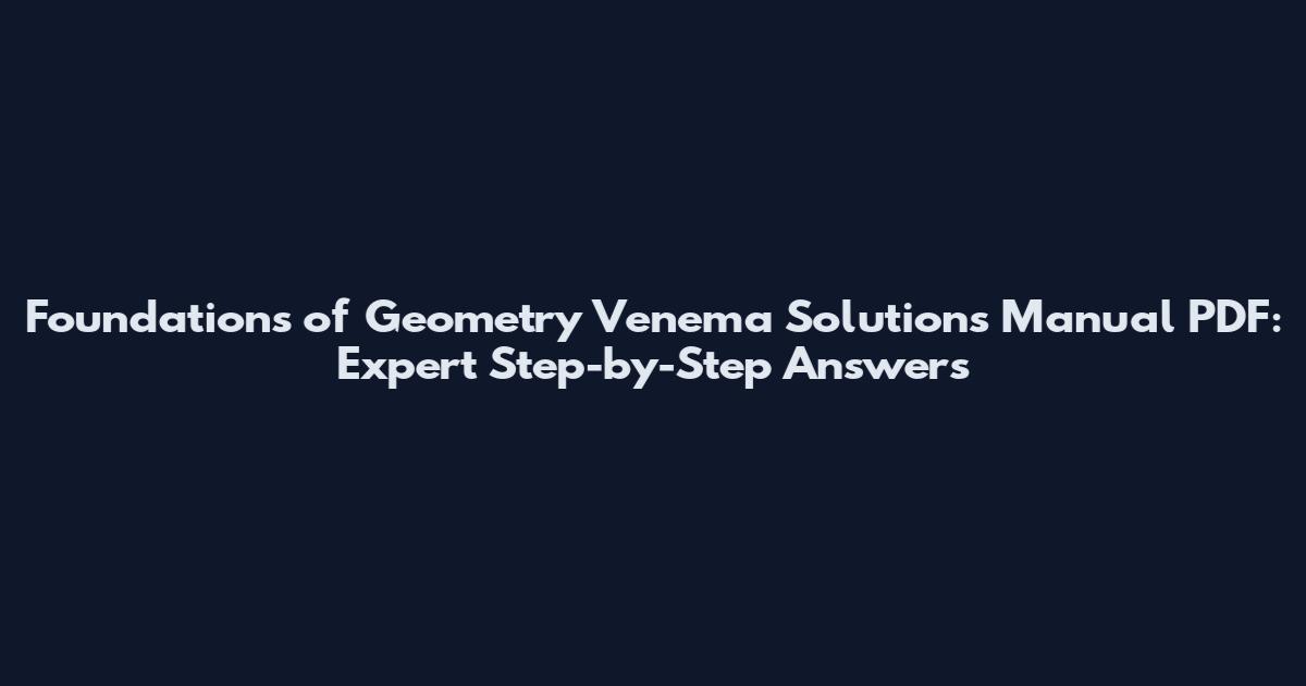 Foundations of Geometry Venema Solutions Manual PDF: Expert Step-by-Step Answers