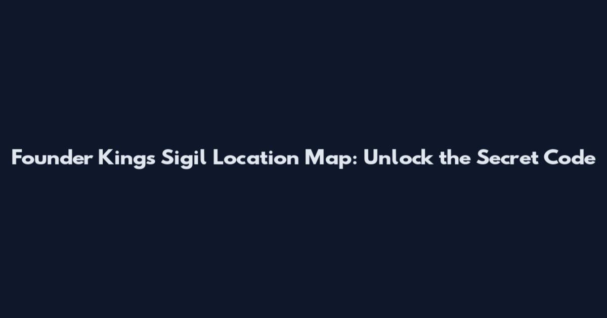 Founder King's Sigil Location Map: Unlock the Secret Code