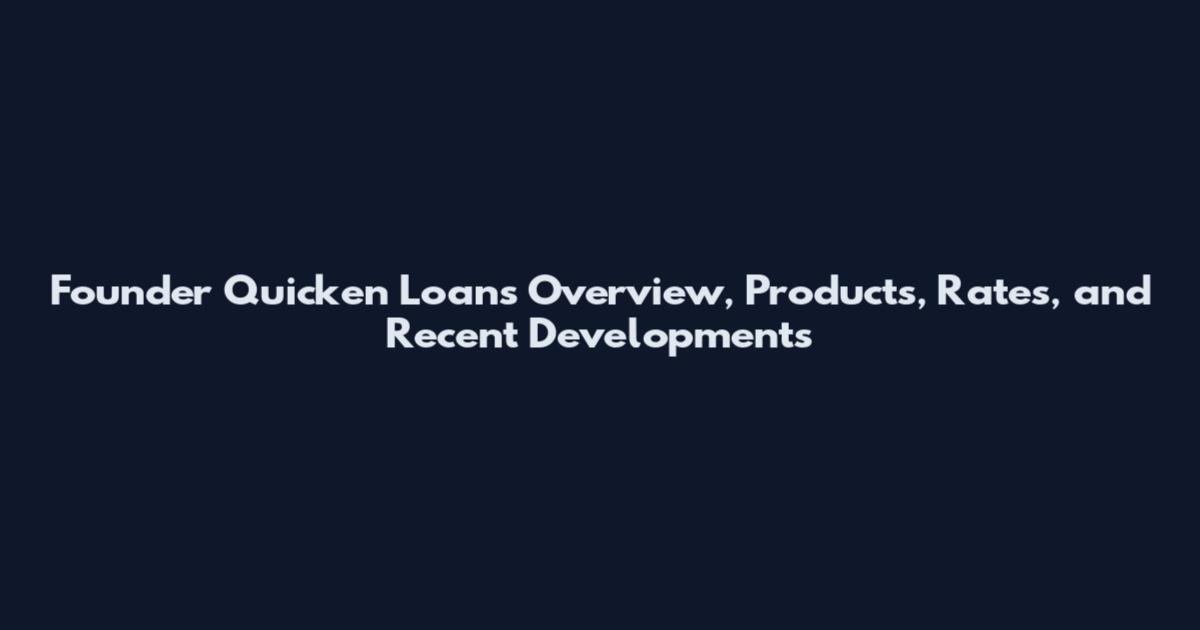 Founder Quicken Loans Overview, Products, Rates, and Recent Developments