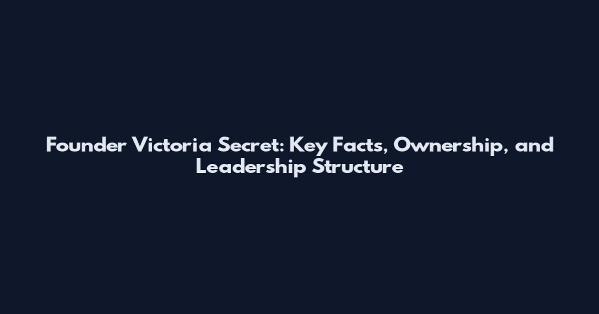 Founder Victoria Secret: Key Facts, Ownership, and Leadership Structure