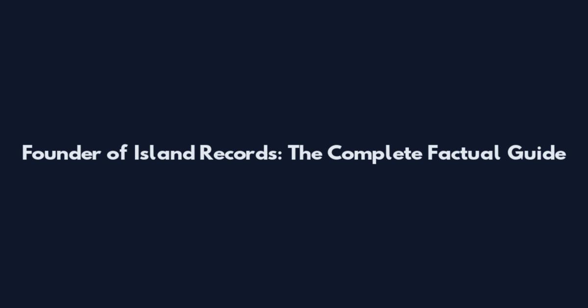 Founder of Island Records: The Complete Factual Guide
