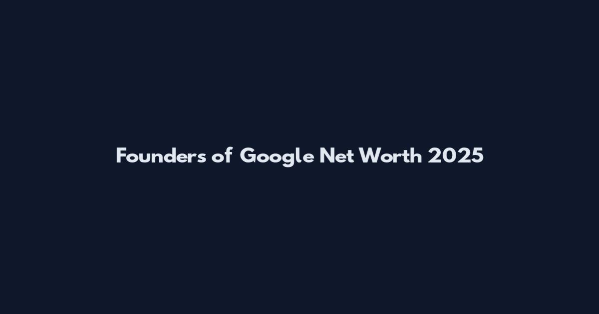 Founders of Google Net Worth 2025