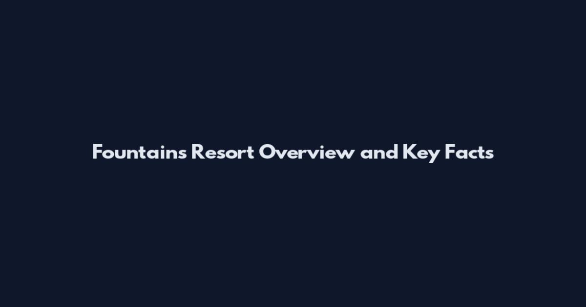 Fountains Resort Overview and Key Facts