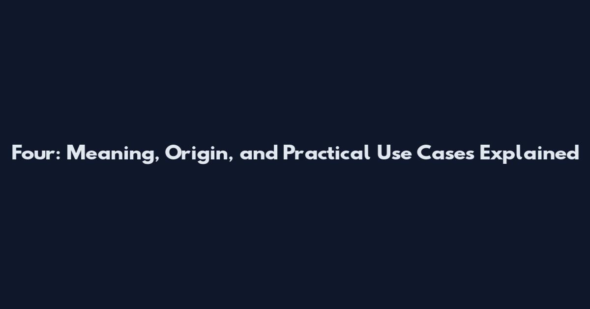 Four: Meaning, Origin, and Practical Use Cases Explained
